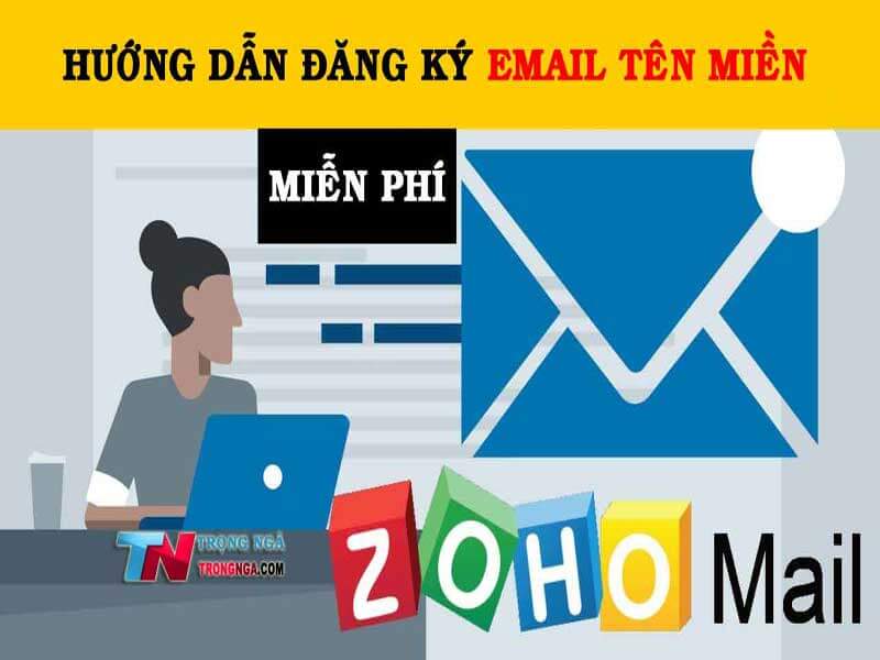 Hướng dẫn đăng ký Email tên miền miễn phí Zoho, cài đặt, sử dụng